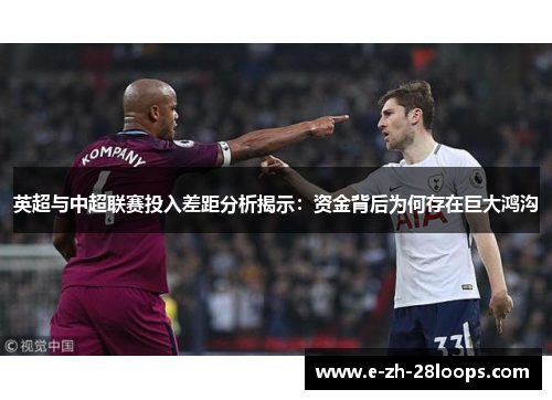 英超与中超联赛投入差距分析揭示：资金背后为何存在巨大鸿沟
