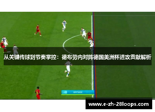 从关键传球到节奏掌控：德布劳内对阵德国美洲杯进攻贡献解析
